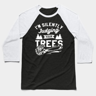 I'm Silently Judging Your Trees Arborist Lumberjack Baseball T-Shirt